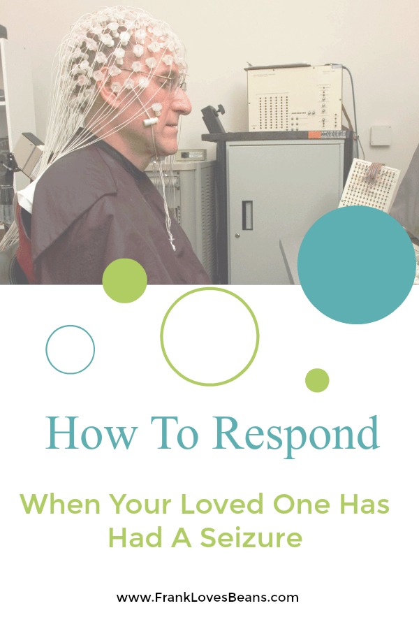 How to respond when a loved one has had a seizure or has epilepsy.